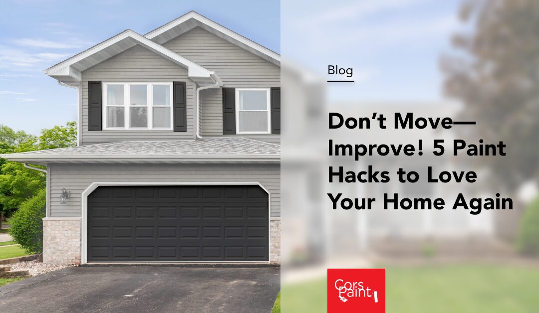 Don’t Move—Improve! 5 Paint Hacks to Love Your Home Again