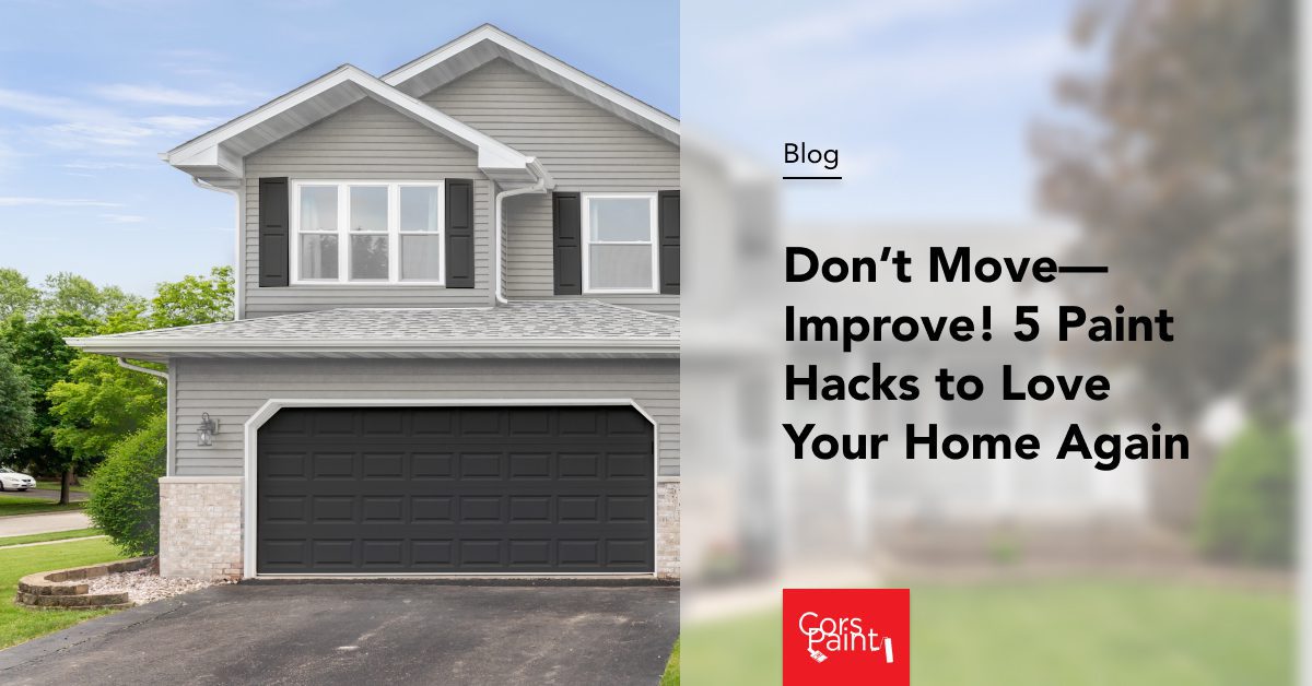 Don't Move, Improve! 5 Paint Hacks to Love Your Home Again