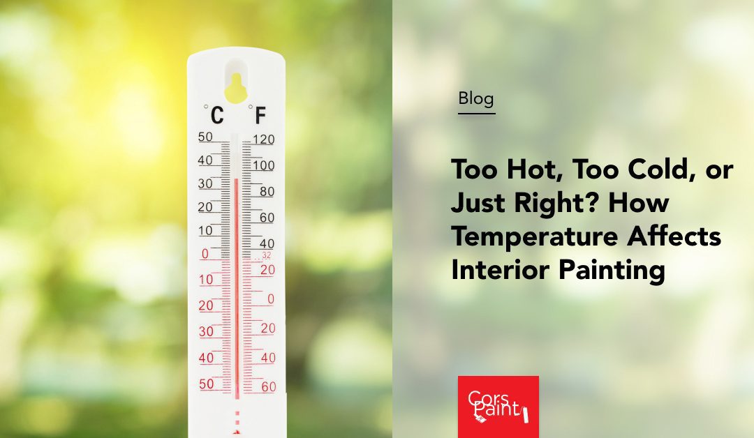 Too Hot, Too Cold, or Just Right? How Temperature Affects Interior Painting